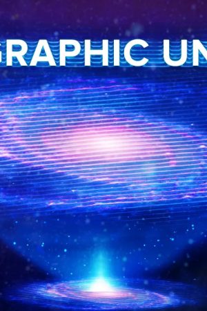 The Holographic Universe Explained